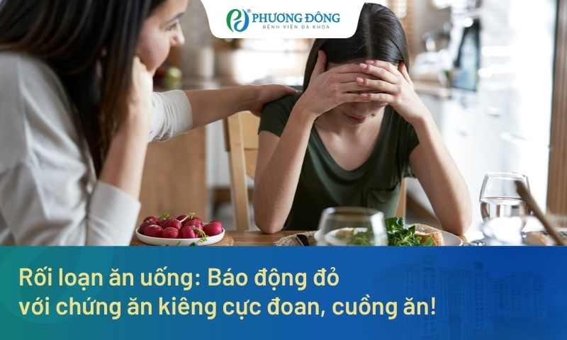 Rối loạn ăn uống: Báo động đỏ với chứng ăn kiêng cực đoan, cuồng ăn!