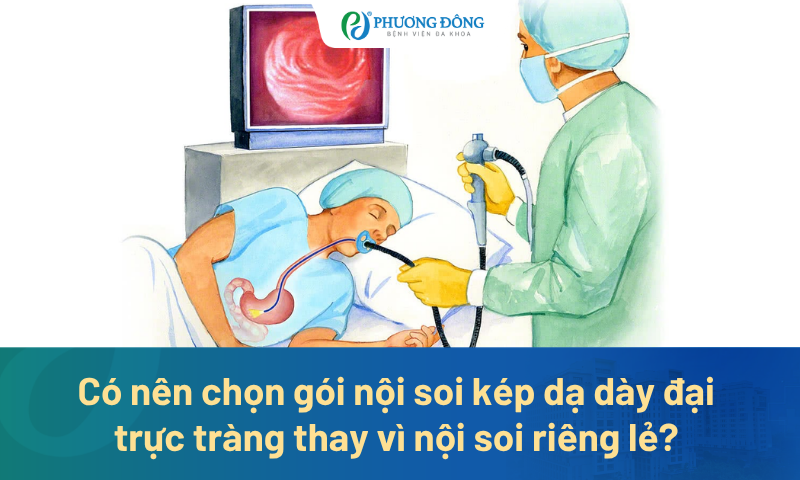 Có nên chọn gói nội soi kép dạ dày đại trực tràng thay vì nội soi riêng lẻ?