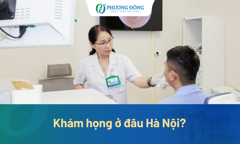 Khám họng ở đâu Hà Nội? BVĐK Phương Đông có đáng để lựa chọn?