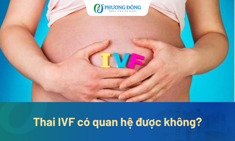 Thai IVF có quan hệ được không? Vì sao có người được, có người phải kiêng?